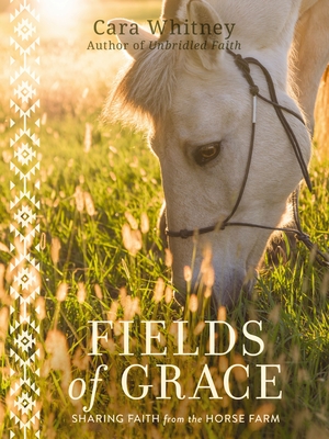 Fields of Grace: Sharing Faith from the Horse Farm - Whitney, Cara, and Ross, Michael