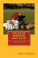 Fields Of Maroon And Gold: A gentle ramble through Northamptonshire cricket