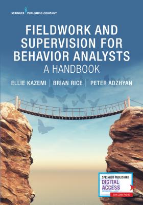 Fieldwork and Supervision for Behavior Analysts: A Handbook - Kazemi, Ellie, PhD, and Rice, Brian, Ma, and Adzhyan, Peter, PsyD