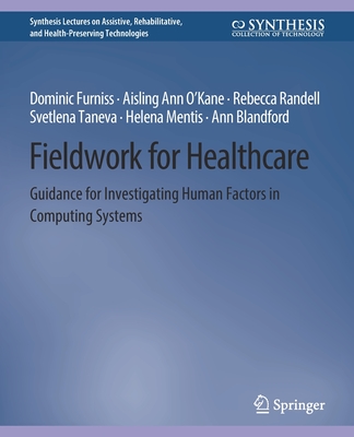 Fieldwork for Healthcare: Guidance for Investigating Human Factors in Computing Systems - Furniss, Dominic, and Randell, Rebecca, and O'Kane, Aisling Ann