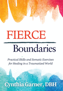 Fierce Boundaries: Practical Skills and Somatic Exercises for Healing in a Traumatized World