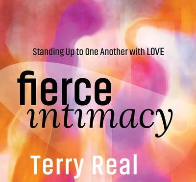 Fierce Intimacy: Standing Up to One Another with Love - Real, Terence