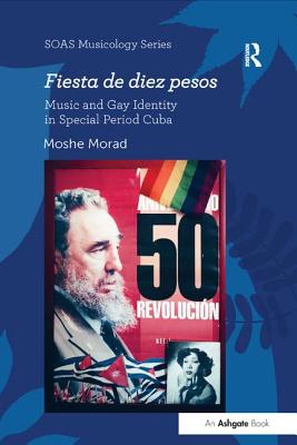 Fiesta de Diez Pesos: Music and Gay Identity in Special Period Cuba - Morad, Moshe