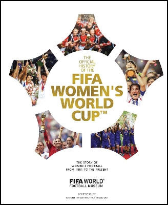 Fifa Women's World Cup Official History: The Story of Women's Football from 1881 to the Present - Fifa