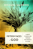 Fifteen Faces of God: A Quest to Know God Through the Parables of Jesus