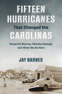 Fifteen Hurricanes That Changed the Carolinas: Powerful Storms, Climate Change, and What We Do Next