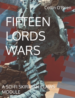 Fifteen Lords Wars: A Sci-Fi Skirmish Claws Module - O'Brien, Collin