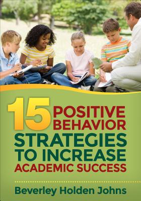 Fifteen Positive Behavior Strategies to Increase Academic Success - Johns, Beverley H