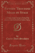 Fifteen Thousand Miles by Stage: A Woman's Unique Experience During Thirty Years of Path Finding and Pioneering from the Missouri to the Pacific and from Alaska to Mexico (Classic Reprint)