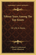 Fifteen Years Among The Top-Knots: Or Life In Korea