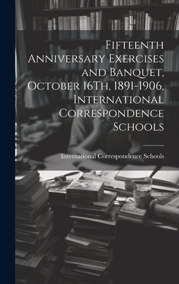 Fifteenth Anniversary Exercises and Banquet, October 16Th, 1891-1906, International Correspondence Schools - International Correspondence Schools (Creator)