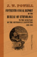 Fifteenth Annual Report of the Bureau of Ethnology to the Secretary of the Smithsonian Institution 1893-1894