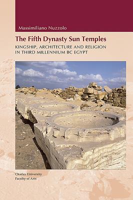 Fifth Dynasty Sun Temples: Kingship, Architecture, and Religion in Third Millenium BC Egypt - Verner, Miroslav (Foreword by)