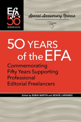 Fiftieth Anniversary of the EFA: Commemorating fifty years supporting professional editorial freelancers - Martin, Robin (Editor), and Larrabee, Denise (Editor)