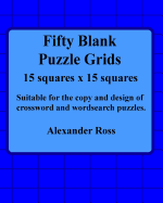 Fifty Blank Puzzle Grids 15 Squares X 15 Squares: Suitable for the Copy and Design of Crossword and Wordsearch Puzzles