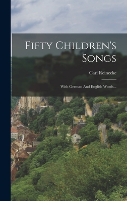 Fifty Children's Songs: With German and English Words... - Reinecke, Carl