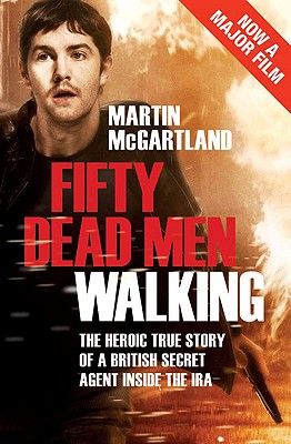 Fifty Dead Men Walking: The Heroic True Story of a British Secret Agent Inside the IRA - McGartland, Martin