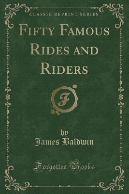 Fifty Famous Rides and Riders (Classic Reprint) - Baldwin, James, PhD