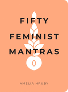 Fifty Feminist Mantras: A Yearlong Practice for Cultivating Feminist Consciousness