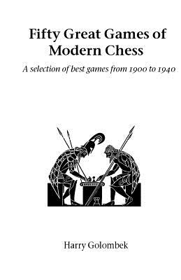 Fifty Great Games of Modern Chess - Golombek, Harry