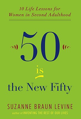 Fifty Is the New Fifty: Ten Life Lessons for Women in Second Adulthood - Levine, Suzanne Braun, Dr.