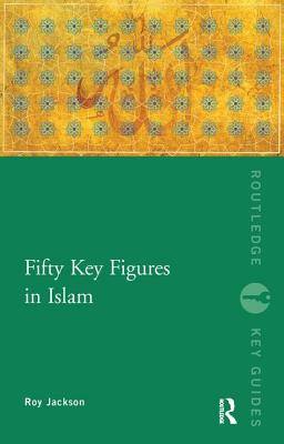 Fifty Key Figures in Islam - Jackson, Roy