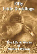 Fifty Little Ducklings: The Life & Works of Michael Wilson