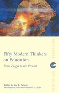 Fifty Modern Thinkers on Education: From Piaget to the Present