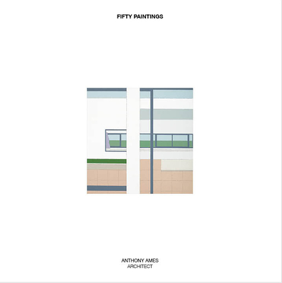 Fifty Paintings: Anthony Ames Architect - Ames, Anthony
