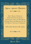 Fifty Select Poems of Marc-Antonio Flaminio, Imitated by the Late Reverend Edward William Barnard; M. An; Of Trinity College, Cambridge: With a Short Memoir of the Author (Classic Reprint)