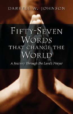 Fifty-Seven Words that Change the World: A Journey through the Lord's Prayer - Johnson, Darrell W