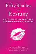 Fifty Shades of Ecstasy: Fifty Secret Sex Positions for Mind-Blowing Orgasms