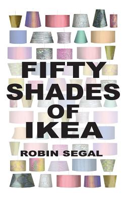 Fifty Shades of IKEA - Segal, Robin