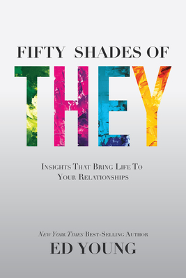 Fifty Shades of They: Insights That Bring Life to Your Relationships - Young, Ed, Dr.