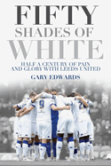 Fifty Shades of White: Half a Century of Pain and Glory with Leeds United