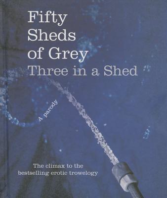 Fifty Sheds of Grey: Three in a Shed - Grey, C. T.