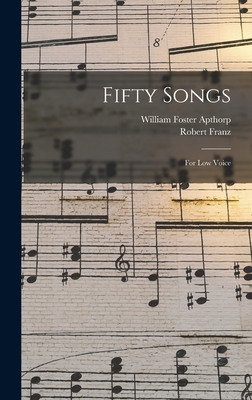 Fifty Songs: For Low Voice - Apthorp, William Foster, and Franz, Robert