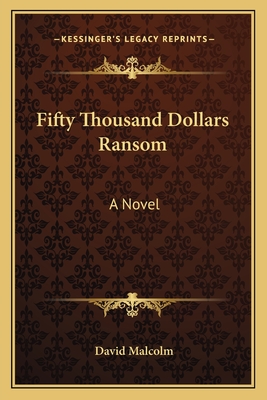 Fifty Thousand Dollars Ransom - Malcolm, David