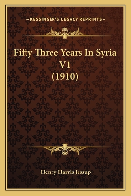 Fifty Three Years In Syria V1 (1910) - Jessup, Henry Harris