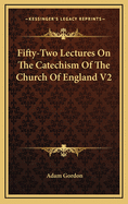 Fifty-Two Lectures on the Catechism of the Church of England V2