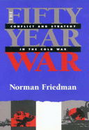 Fifty-year War: Conflict and Strategy in the Cold War