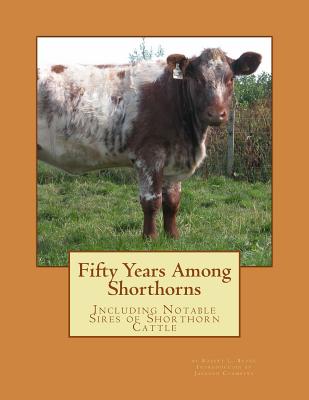 Fifty Years Among Shorthorns: Including Notable Sires of Shorthorn Cattle - Bruce, Robert L, and Chambers, Jackson (Introduction by)