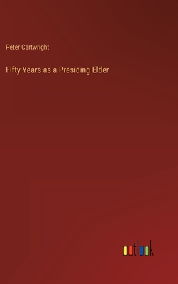 Fifty Years as a Presiding Elder - Cartwright, Peter