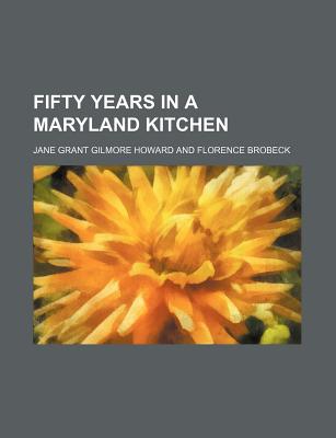 Fifty Years in a Maryland Kitchen - Howard, Jane Grant Gilmore