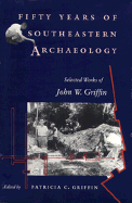 Fifty Years of Southeastern Archaeology: Selected Works of John W. Griffin