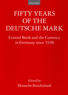 Fifty Years of the Deutsche Mark: Central Bank and the Currency in Germany Since 1948