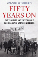 Fifty Years On: The Troubles and the Struggle for Change in Northern Ireland