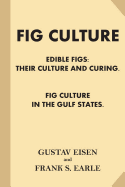 Fig Culture: Edible Figs - Their Culture and Curing. Fig Culture in the Gulf Stat