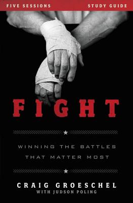 Fight Bible Study Guide: Winning the Battles That Matter Most - Groeschel, Craig, and Poling, Judson, Mr.