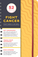 Fight Cancer Undated Planner: a 52-Week Motivational Organizer and Get Well Gift for Cancer Patients and Caregivers